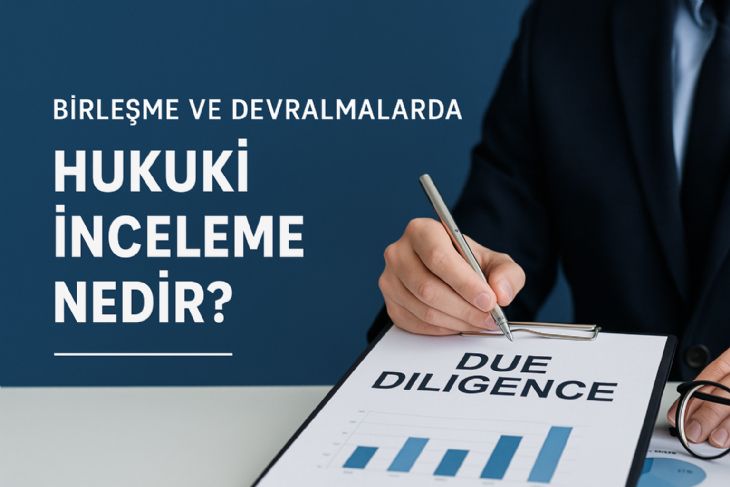 Birleşme ve Devralmalarda Due Diligence Nedir? Süreç, Amaç ve Etkileri